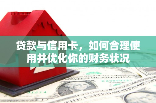 鹿野贷款与信用卡，如何合理使用并优化你的财务状况