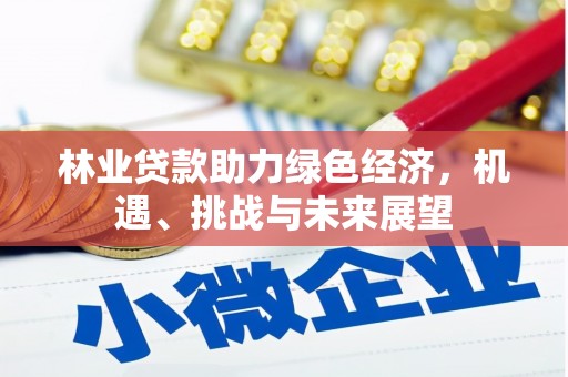 鹿野林业贷款助力绿色经济，机遇、挑战与未来展望