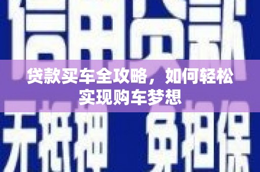 鹿野贷款买车全攻略，如何轻松实现购车梦想