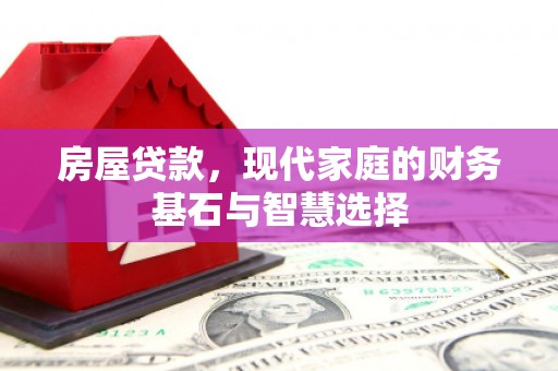 鹿野房屋贷款，现代家庭的财务基石与智慧选择