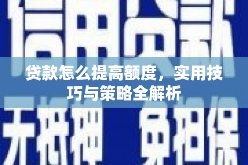 鹿野贷款怎么提高额度，实用技巧与策略全解析
