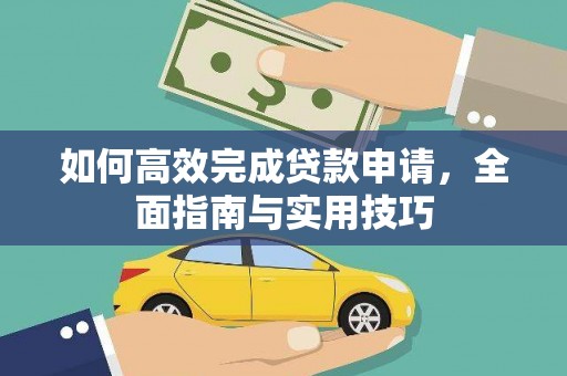 鹿野如何高效完成贷款申请，全面指南与实用技巧