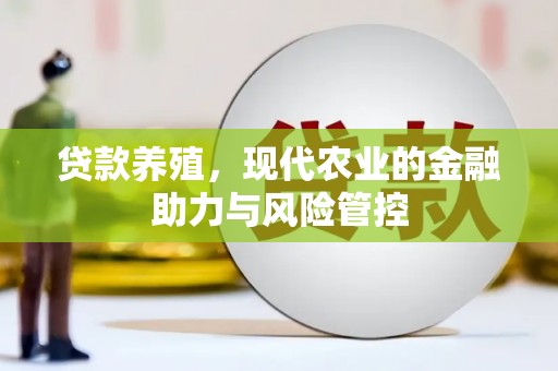 鹿野贷款养殖，现代农业的金融助力与风险管控