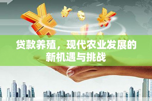 鹿野贷款养殖，现代农业发展的新机遇与挑战
