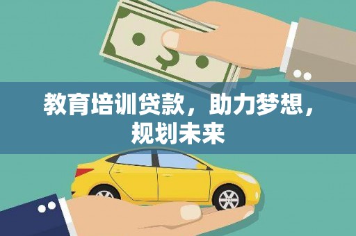 鹿野教育培训贷款，助力梦想，规划未来