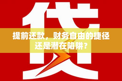 鹿野提前还款，财务自由的捷径还是潜在陷阱？