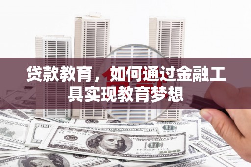鹿野贷款教育，如何通过金融工具实现教育梦想