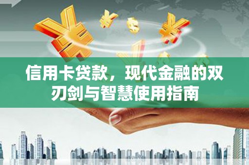 鹿野信用卡贷款，现代金融的双刃剑与智慧使用指南