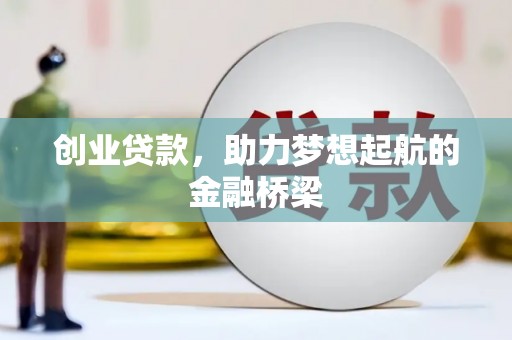 鹿野创业贷款，助力梦想起航的金融桥梁
