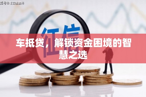 鹿野车抵贷，解锁资金困境的智慧之选