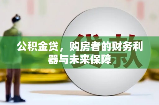 鹿野公积金贷，购房者的财务利器与未来保障