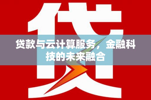 鹿野贷款与云计算服务，金融科技的未来融合