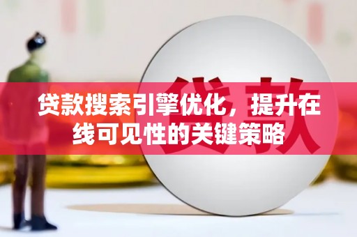 鹿野贷款搜索引擎优化，提升在线可见性的关键策略