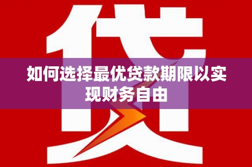 鹿野如何选择最优贷款期限以实现财务自由