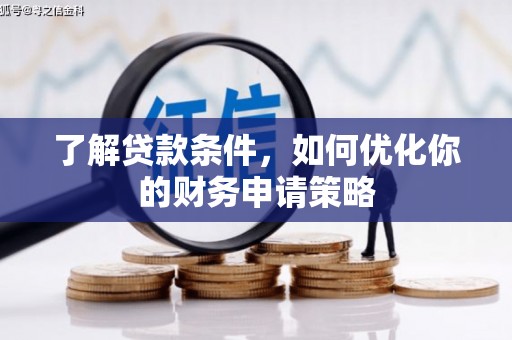 鹿野了解贷款条件，如何优化你的财务申请策略