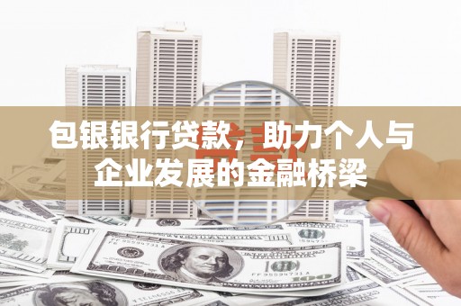 鹿野包银银行贷款，助力个人与企业发展的金融桥梁