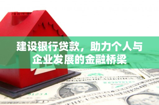 鹿野建设银行贷款，助力个人与企业发展的金融桥梁
