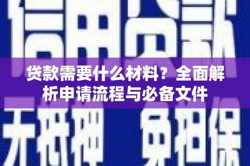 鹿野贷款需要什么材料？全面解析申请流程与必备文件