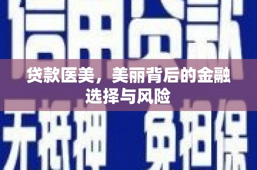 鹿野贷款医美，美丽背后的金融选择与风险
