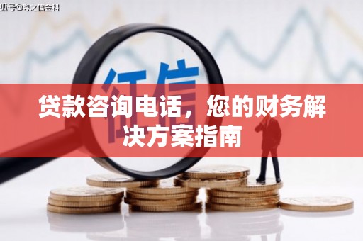 鹿野贷款咨询电话，您的财务解决方案指南