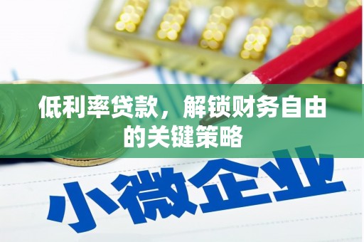 鹿野低利率贷款，解锁财务自由的关键策略