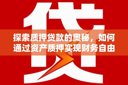 鹿野探索质押贷款的奥秘，如何通过资产质押实现财务自由