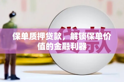 鹿野保单质押贷款，解锁保单价值的金融利器
