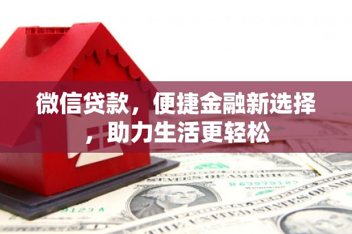 鹿野微信贷款，便捷金融新选择，助力生活更轻松