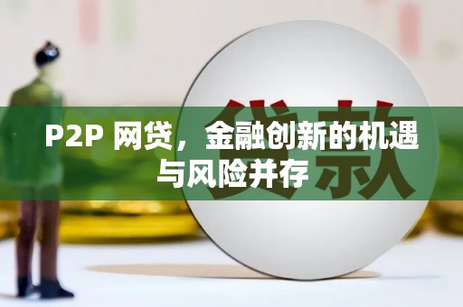 鹿野P2P 网贷，金融创新的机遇与风险并存