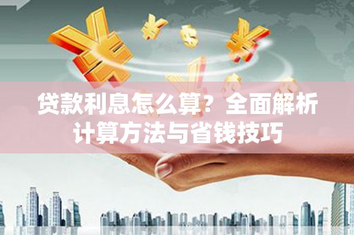 鹿野贷款利息怎么算？全面解析计算方法与省钱技巧