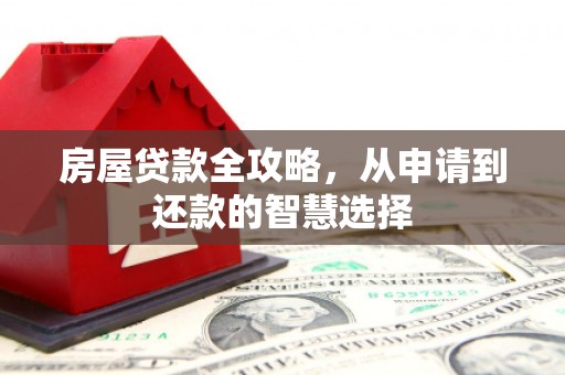 鹿野房屋贷款全攻略，从申请到还款的智慧选择