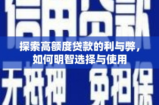 鹿野探索高额度贷款的利与弊，如何明智选择与使用
