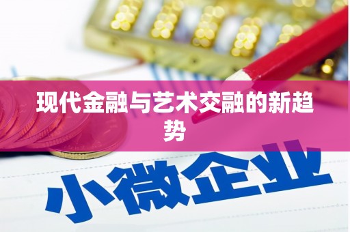 鹿野现代金融与艺术交融的新趋势