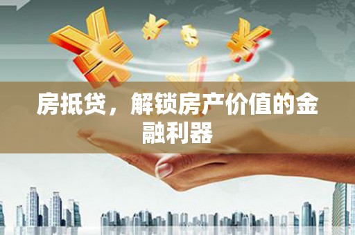 鹿野房抵贷，解锁房产价值的金融利器