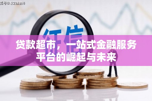 鹿野贷款超市，一站式金融服务平台的崛起与未来