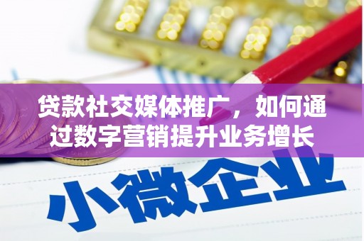鹿野贷款社交媒体推广，如何通过数字营销提升业务增长