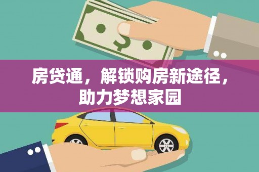 鹿野房贷通，解锁购房新途径，助力梦想家园