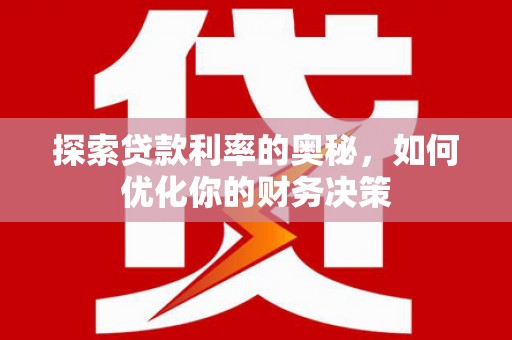 鹿野探索贷款利率的奥秘，如何优化你的财务决策