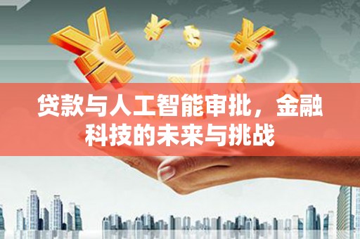 鹿野贷款与人工智能审批，金融科技的未来与挑战