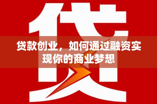鹿野贷款创业，如何通过融资实现你的商业梦想