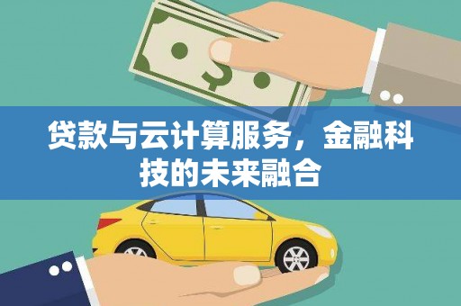 鹿野贷款与云计算服务，金融科技的未来融合