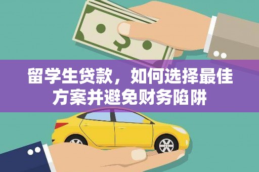 鹿野留学生贷款，如何选择最佳方案并避免财务陷阱