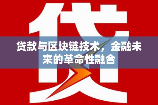 鹿野贷款与区块链技术，金融未来的革命性融合