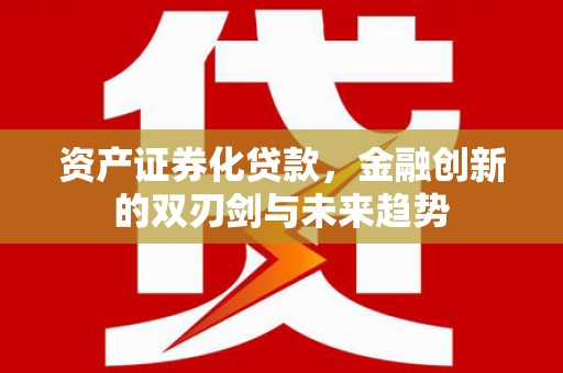 鹿野资产证券化贷款，金融创新的双刃剑与未来趋势