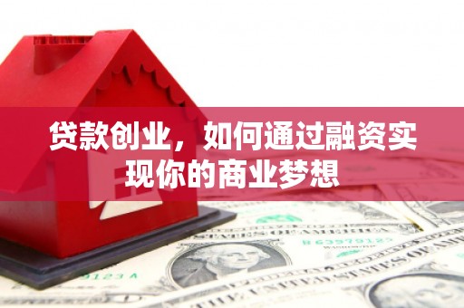 鹿野贷款创业，如何通过融资实现你的商业梦想